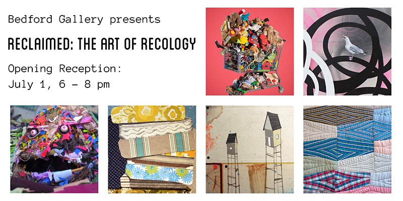 Bedford Gallery presents Reclaimed: The Art of Recology Opening Reception: July 1, 6-8pm